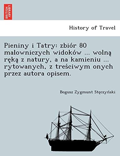Pieniny i Tatry: zbiÃ³r 80 malowniczych widokÃ³w ... wolnÄ rÄkÄ z natury, a na kamieniu ... rytowanych, z treÅciwym onych przez autora opisem. (Polish Edition)