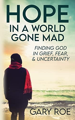 Hope in a World Gone Mad: Finding God in Grief, Fear, and Uncertainty