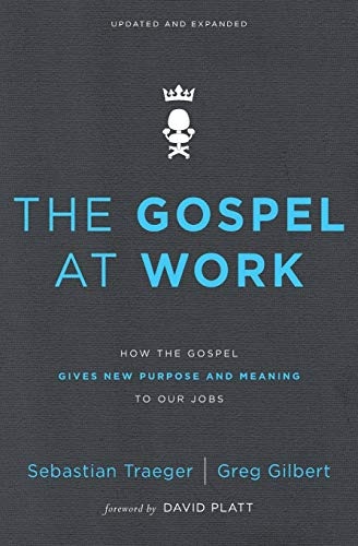 The Gospel at Work: How the Gospel Gives New Purpose and Meaning to Our Jobs