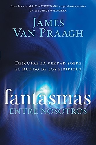 Fantasmas entre nosotros: Descubre la verdad sobre el mundo de los espiritus (Spanish Edition)