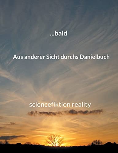 ... bald: Sciencefiction Reality Aus anderer Sicht durchs Danielbuch (German Edition)