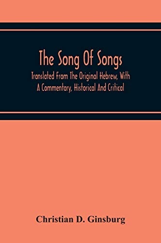 The Song Of Songs: Translated From The Original Hebrew, With A Commentary, Historical And Critical