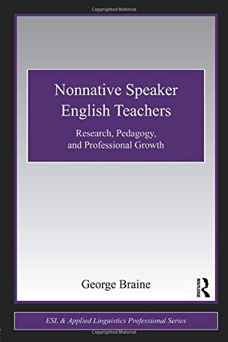 Nonnative Speaker English Teachers: Research, Pedagogy, and Professional Growth (ESL & Applied Linguistics Professional Series)