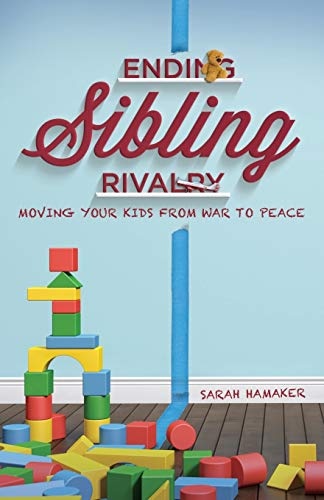 Ending Sibling Rivalry: Moving Your Kids from War to Peace