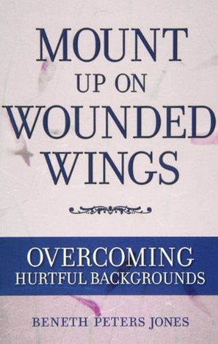Mount Up on Wounded Wings: For Women from Hurtful Home Backgrounds