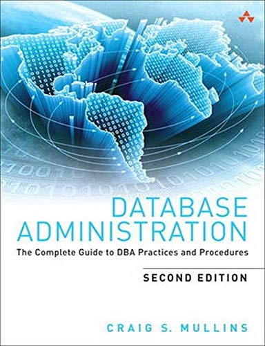 Database Administration: The Complete Guide to Dba Practices and Procedures