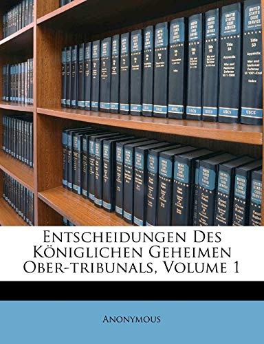 Entscheidungen Des KÃ¶niglichen Geheimen Ober-tribunals, Volume 1 (German Edition)