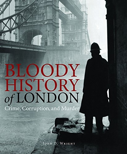Bloody History of London: Crime, Corruption and Murder (Bloody Histories)