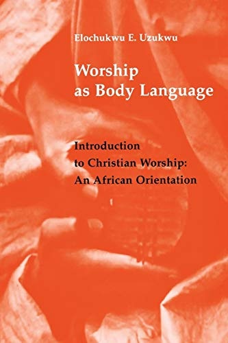 Worship As Body Language: Introduction to Christian Worship: An African Orientation