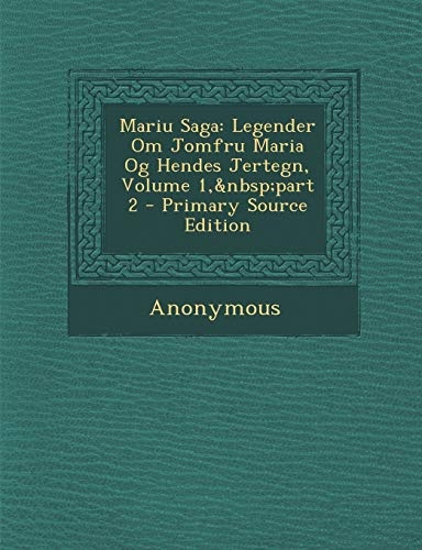 Mariu Saga: Legender Om Jomfru Maria Og Hendes Jertegn, Volume 1,Â part 2 (Swedish Edition)