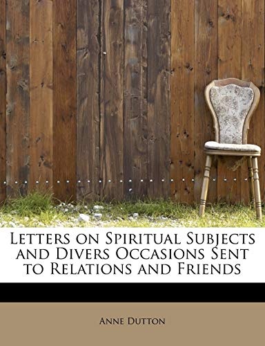 Letters on Spiritual Subjects and Divers Occasions Sent to Relations and Friends