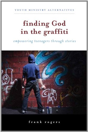 Finding God in the Graffiti: Empowering Teenagers Through Stories (Youth Ministry Alternatives)