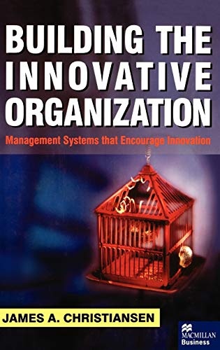 Building the Innovative Organization: Management Systems that Encourage Innovation