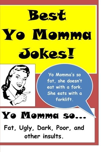 Best Yo Momma Jokes: Yo Mommaâs soâ¦ Fat, Ugly, Dark, Poor, and other insults.