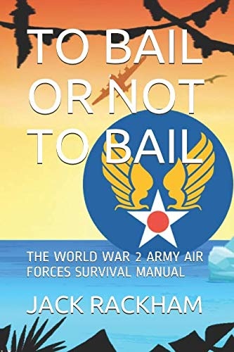 To Bail or Not to Bail: The World War 2 Army Air Forces Survival Manual