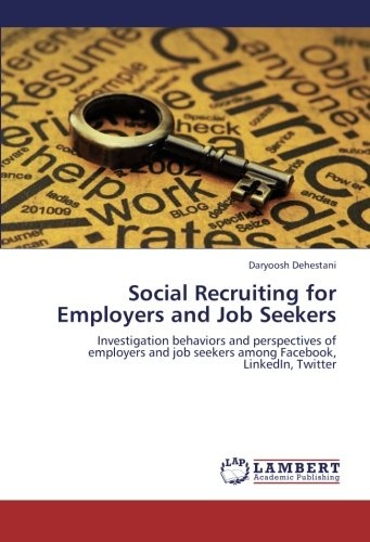 Social Recruiting for Employers and Job Seekers: Investigation behaviors and perspectives of employers and job seekers among Facebook, LinkedIn, Twitter