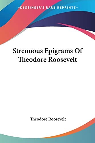 Strenuous Epigrams Of Theodore Roosevelt