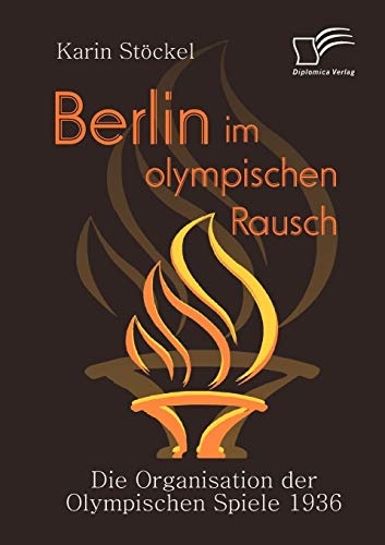 Berlin im olympischen Rausch: Die Organisation der Olympischen Spiele 1936 (German Edition)