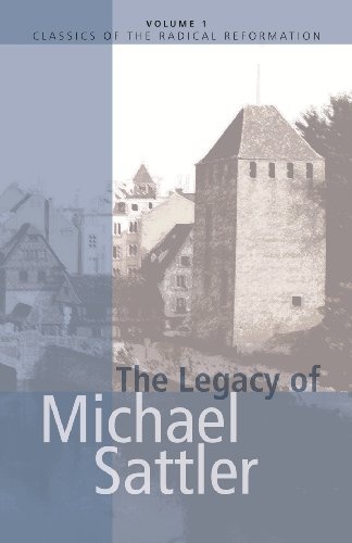 The Legacy of Michael Sattler (Classics of the Radical Reformation, 1)