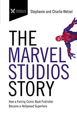 The Marvel Studios Story: How a Failing Comic Book Publisher Became a Hollywood Superhero (The Business Storybook Series)