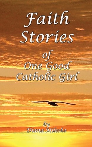 Faith Stories of One Good Catholic Girl
