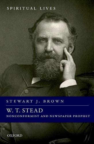 W. T. Stead: Nonconformist and Newspaper Prophet (Spiritual Lives)