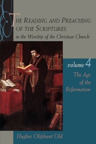 The Reading and Preaching of the Scriptures in the Worship of the Christian Church, Volume 4: The Age of the Reformation