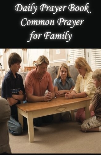 Daily Prayer Book Common Prayer for Family: Simple Everyday Prayers (Jesus Prayer Book : Our Daily Bread Devotional) (Volume 4)
