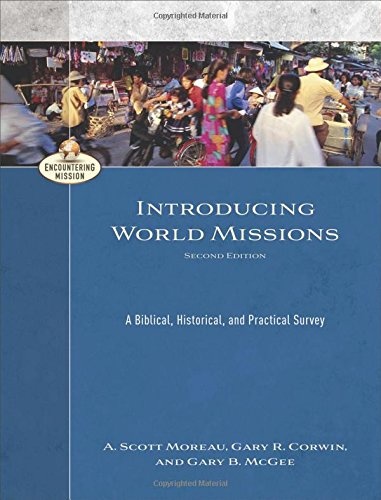 Introducing World Missions: A Biblical, Historical, and Practical Survey (Encountering Mission)