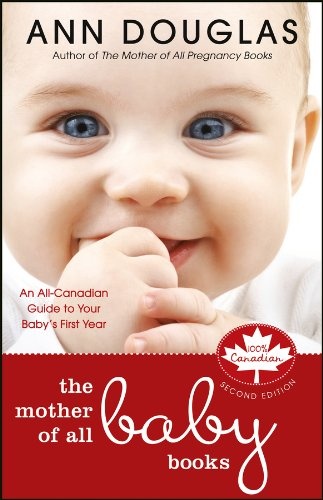 The Mother of All Baby Books: An All-Canadian Guide to Your Baby's First Year