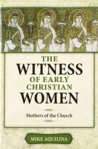 The Witness of Early Christian Women: Mothers of the Church