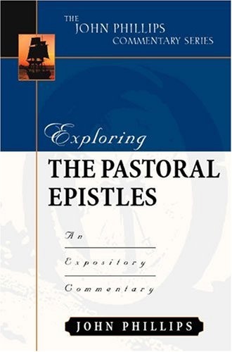 Exploring the Pastoral Epistles (John Phillips Commentary Series) (The John Phillips Commentary Series)