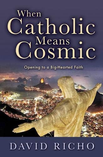 When Catholic Means Cosmic: Opening to a Big-Hearted Faith