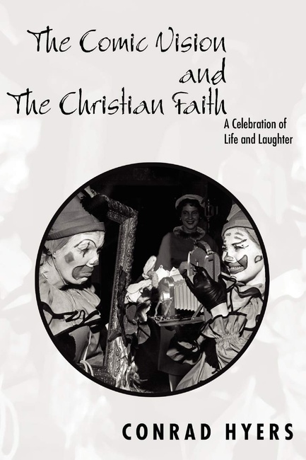The Comic Vision and the Christian Faith: A Celebration of Life and Laughter