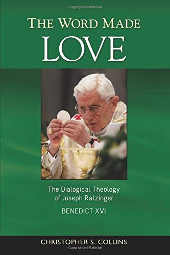 The Word Made Love: The Dialogical Theology of Joseph Ratzinger / Benedict XVI