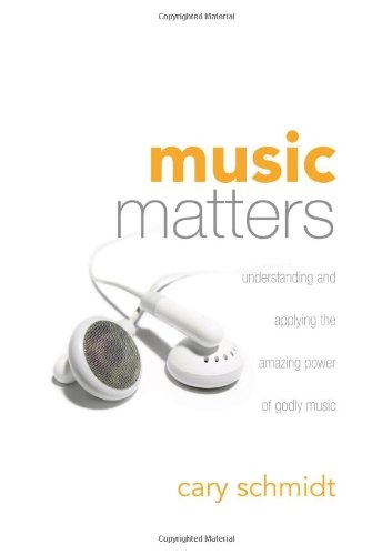 Music Matters: Understanding and Applying the Amazing Power of Godly Music