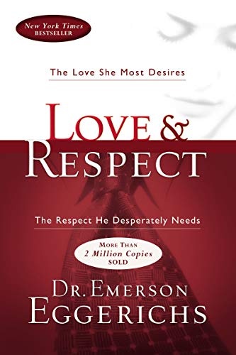 Love & Respect: The Love She Most Desires; The Respect He Desperately Needs