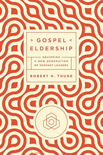 Gospel Eldership: Equipping a New Generation of Servant Leaders