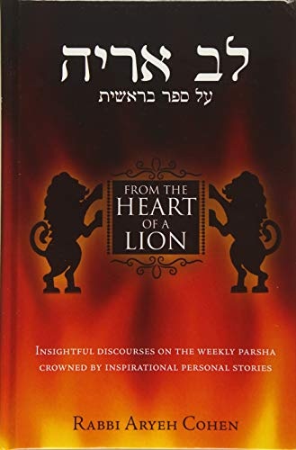 From the Heart of a Lion: Insightful Discourses on the Weekly Parsha Crowned by Inspirational Personal Stories