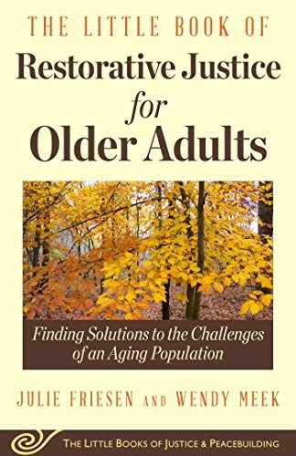 The Little Book of Restorative Justice for Older Adults: Finding Solutions to the Challenges of an Aging Population (Justice and Peacebuilding)