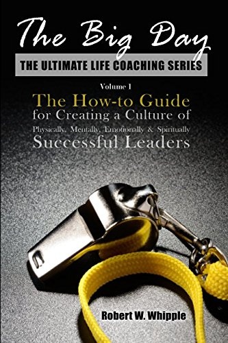 The Big Day: The How-to Guide for Creating a Culture of Physically, Mentally, Emotionally & Spiritually Successful Leaders (The Ultimate Life Coaching Series)