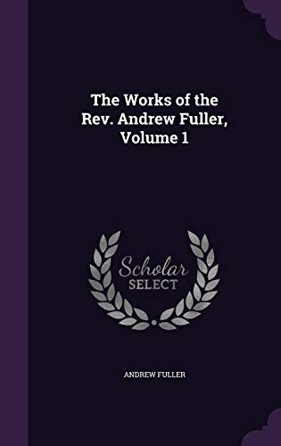 The Works of the REV. Andrew Fuller, Volume 1