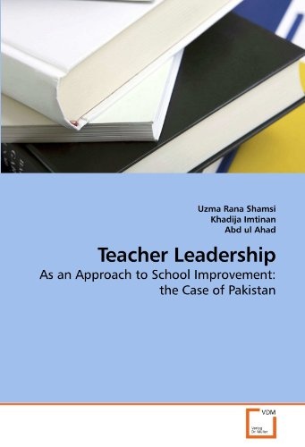 Teacher Leadership: As an Approach to School Improvement: the Case of Pakistan
