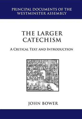 The Larger Catechism: A Critial Text and Introduction (Principal Documents of the Westminster Assembly)