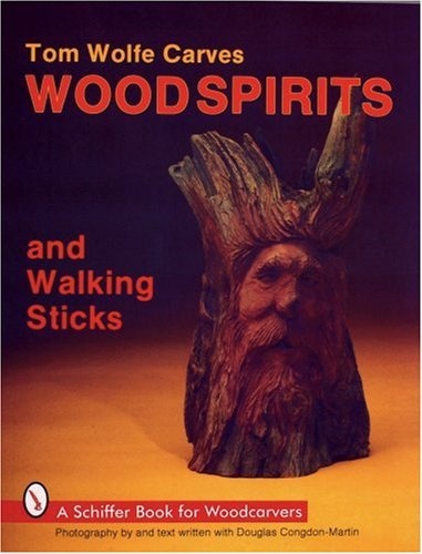 Tom Wolfe Carves Wood Spirits and Walking Sticks (Schiffer Book for Woodcarvers)