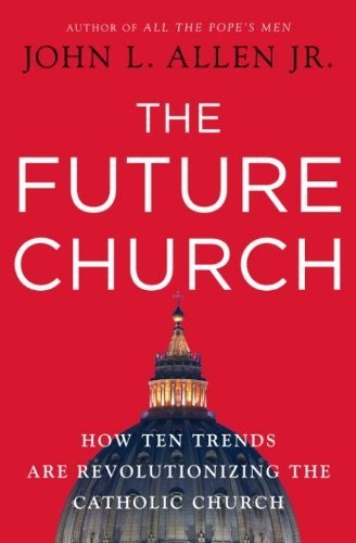 The Future Church: How Ten Trends are Revolutionizing the Catholic Church by John L. Allen Jr. (2009-11-10)