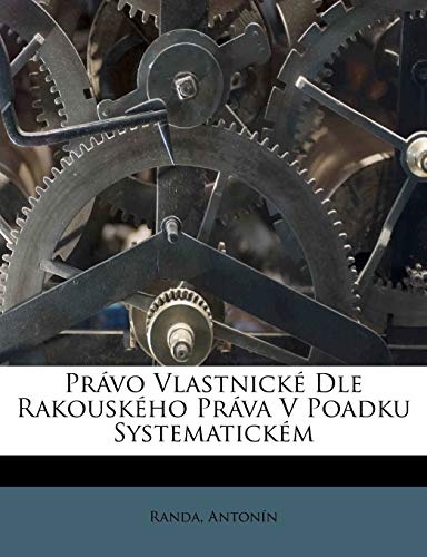 PrÃ¡vo VlastnickÃ© Dle RakouskÃ©ho PrÃ¡va V Poadku SystematickÃ©m (Czech Edition)