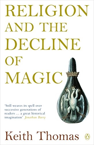 Religion and the Decline of Magic: Studies in Popular Beliefs in Sixteenth and Seventeenth-Century England (Penguin History)