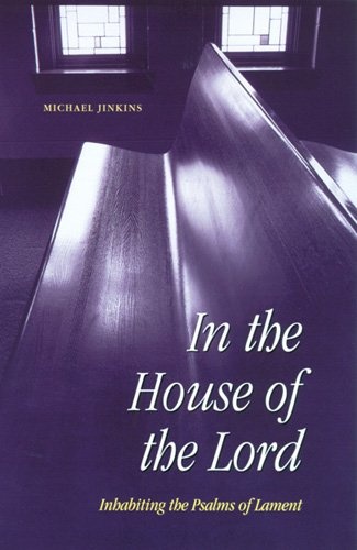 In the House of the Lord: Inhabiting the Psalms of Lament