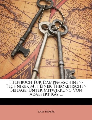 Hilfsbuch Fur Dampfmaschinen-Techniker Mit Einer Theoretischen Beilage: Unter Mitwirkung Von Adalbert Kas ... (German Edition)